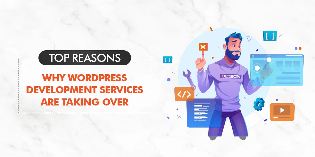 Top Reasons Why WordPress Development Services are Taking Over