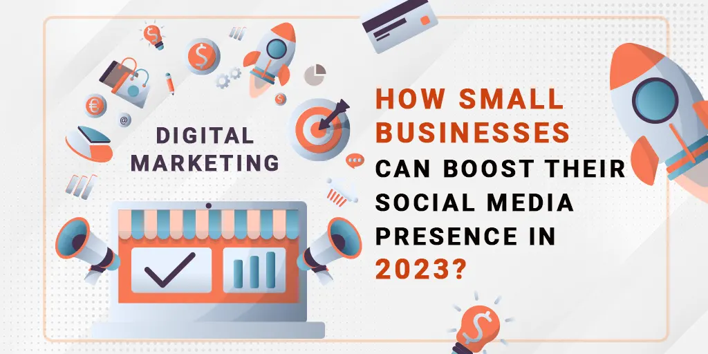 How Small Businesses Can Boost Their Social Media Presence In 2023?
