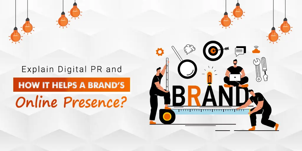 Explain Digital PR and How It Helps a Brand’s Online Presence?