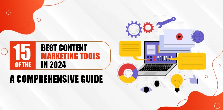 15 of the Best Content Marketing Tools in 2024: A Comprehensive Guide