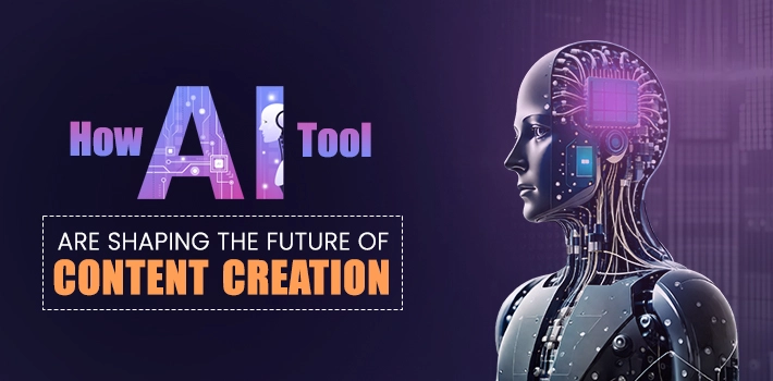 How AI Tools are Shaping the Future of Content Creation?