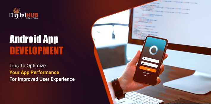 Android App Development: Tips to Optimize Your App Performance for Improved User Experience