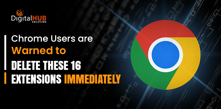 Chrome Users are Warned to Delete These 16 Extensions Immediately