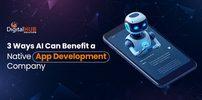 3 Ways AI Can Benefit a Native App Development Company