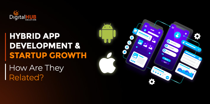 Hybrid App Development & Startup Growth: How Are They Related?