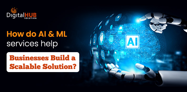 How do AI & ML services help businesses build a scalable solution?