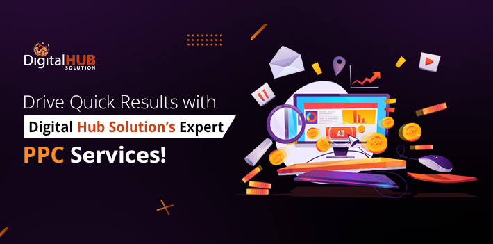 Drive Quick Results with Digital Hub Solution’s Expert PPC Services!