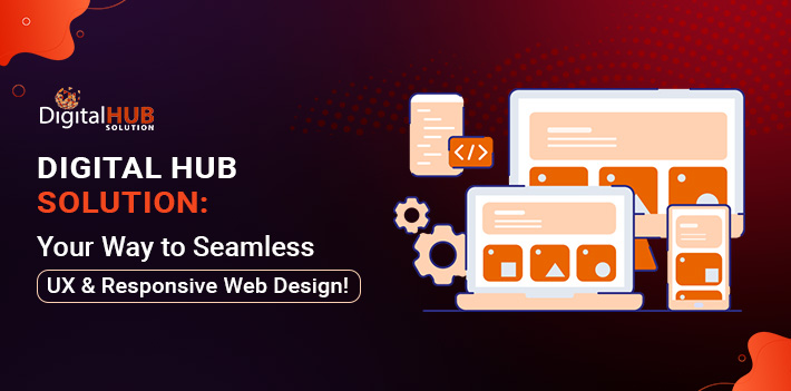 Digital Hub Solution: Your Way to Seamless UX & Responsive Web Design!