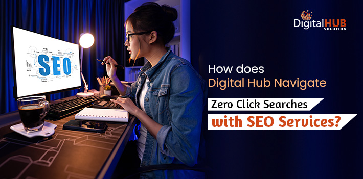 How does Digital Hub Navigate Zero Click Searches with SEO Services?