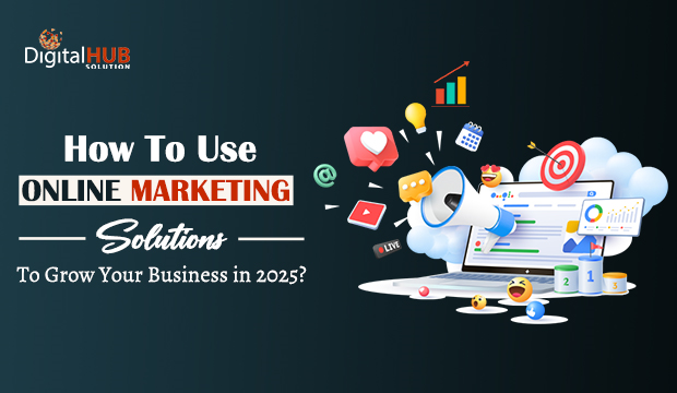 How To Use Online Marketing Solutions To Grow Your Business in 2025?