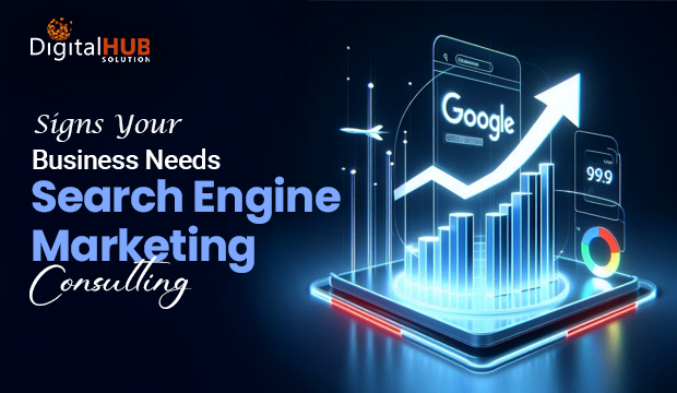Signs Your Business Needs Search Engine Marketing Consulting